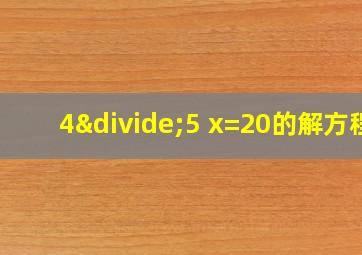 4÷5 x=20的解方程